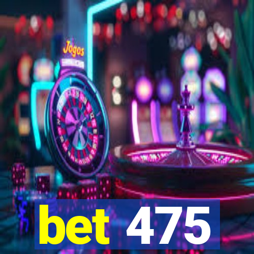 bet 475